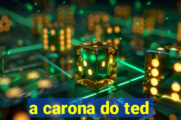 a carona do ted